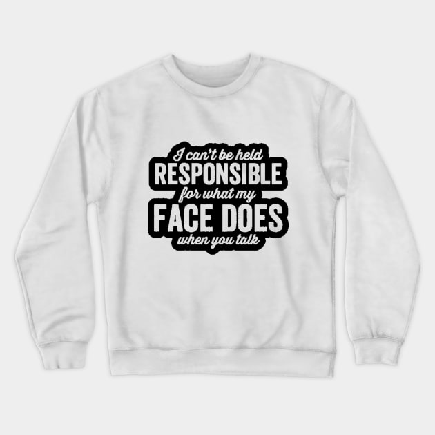 I'm Not Responsible For What My Face Does When You Talk Crewneck Sweatshirt by nour-trend